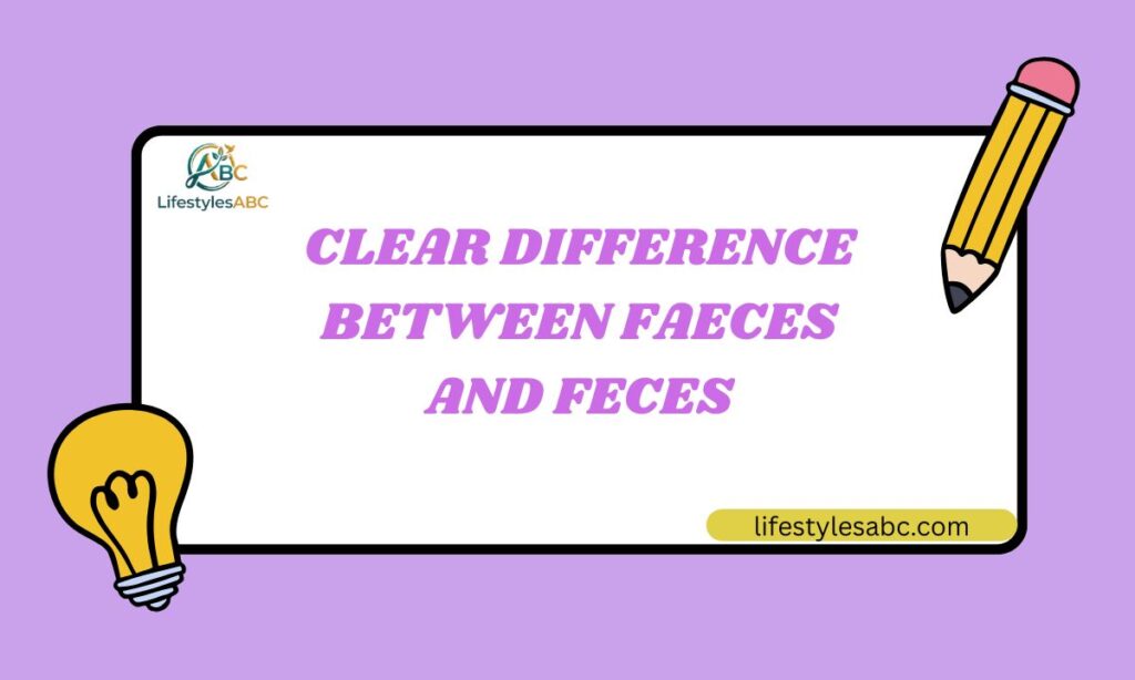 Clear Difference Between Faeces and Feces