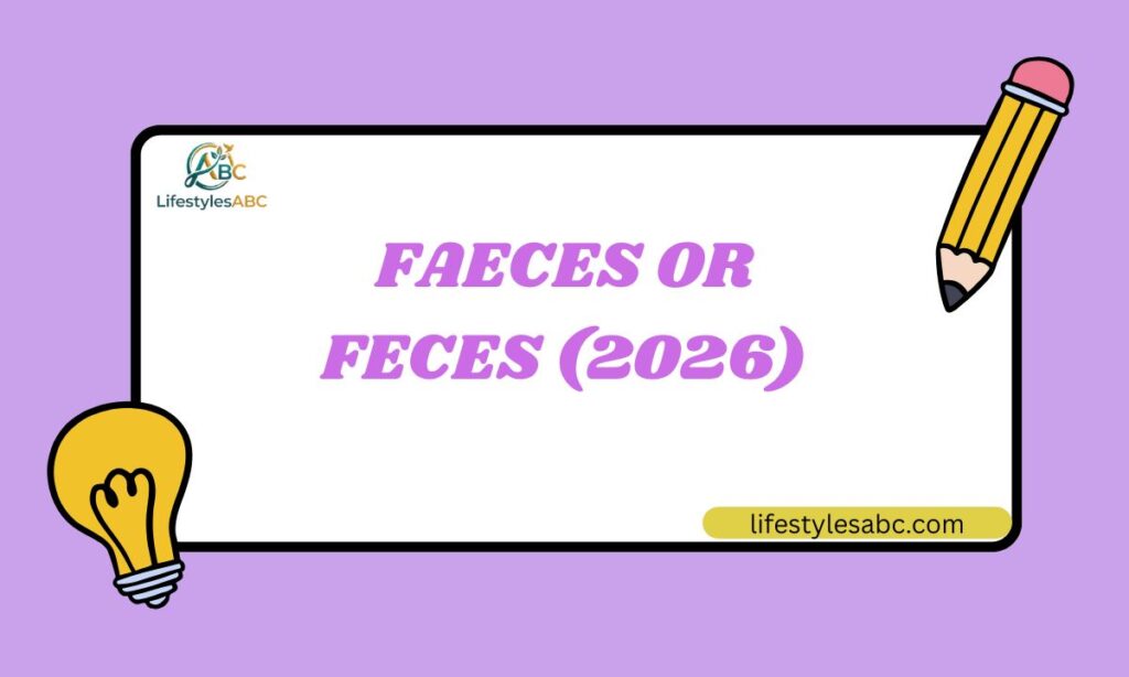 Faeces or Feces (2026) Simple Meaning, Difference, and Complete Guide