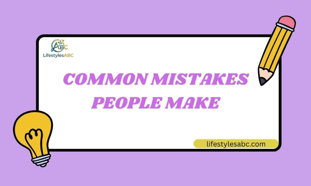 Common Mistakes People Make