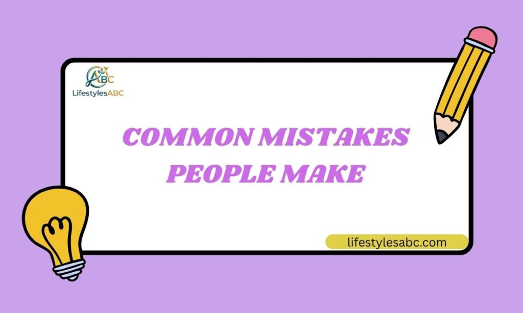 Common Mistakes People Make