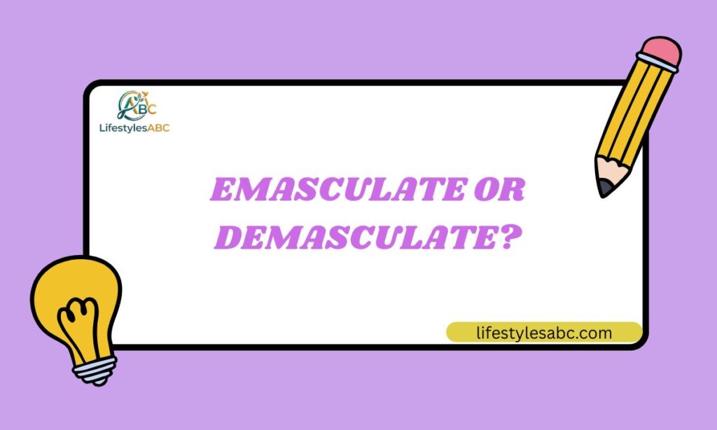 Emasculate or Demasculate