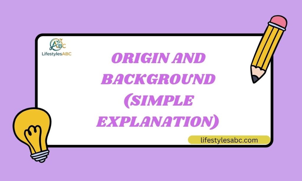 Origin and Background (Simple Explanation)
