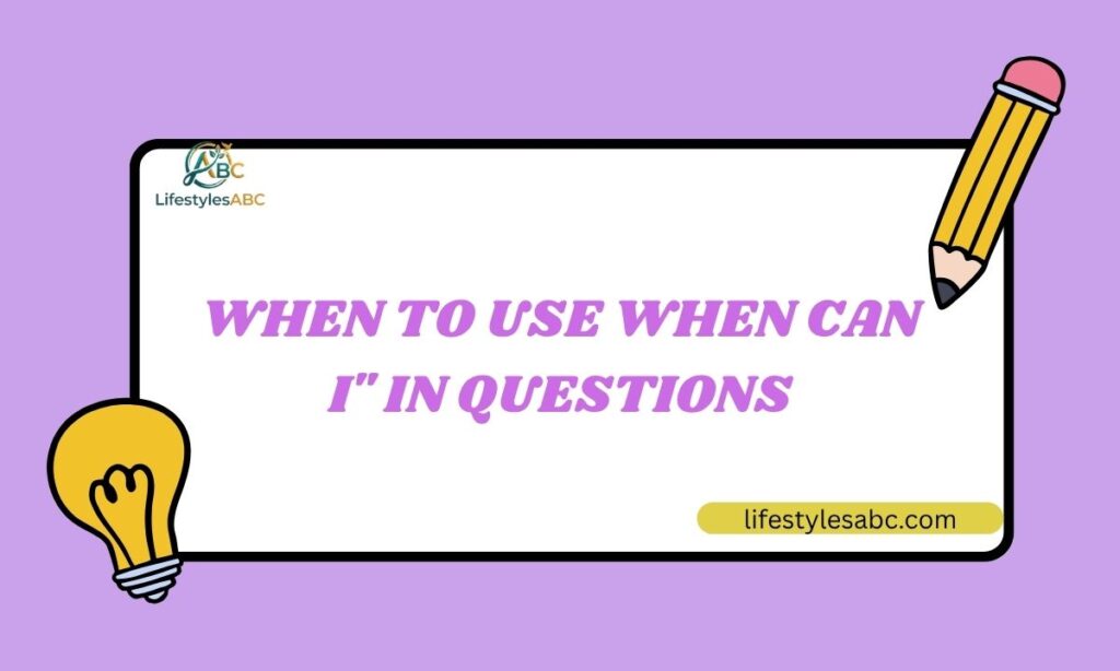 When to Use When Can I in Questions